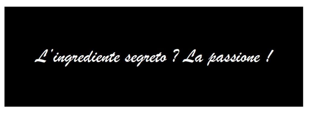 L’ingrediente segreto ? La passione&nbsp;…..